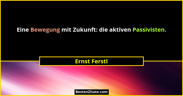 Eine Bewegung mit Zukunft: die aktiven Passivisten.... - Ernst Ferstl