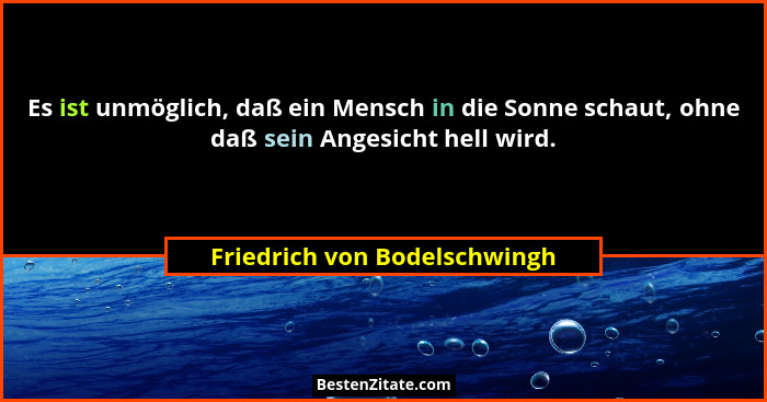 Es ist unmöglich, daß ein Mensch in die Sonne schaut, ohne daß sein Angesicht hell wird.... - Friedrich von Bodelschwingh