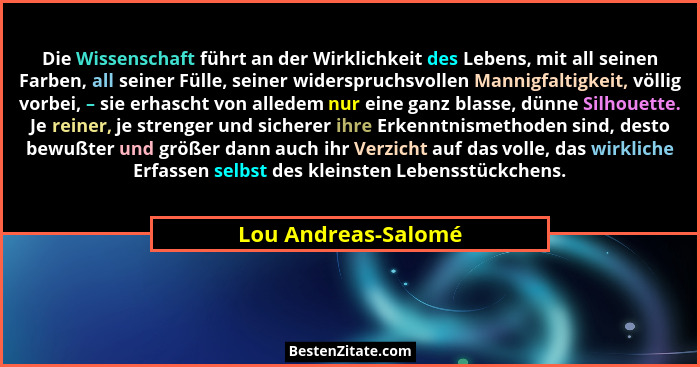 Die Wissenschaft führt an der Wirklichkeit des Lebens, mit all seinen Farben, all seiner Fülle, seiner widerspruchsvollen Mannigf... - Lou Andreas-Salomé