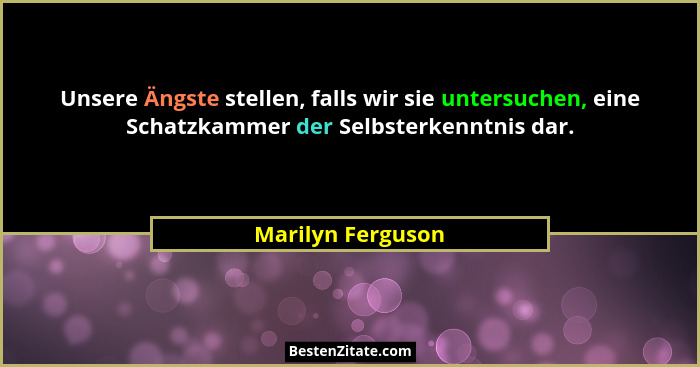 Unsere Ängste stellen, falls wir sie untersuchen, eine Schatzkammer der Selbsterkenntnis dar.... - Marilyn Ferguson