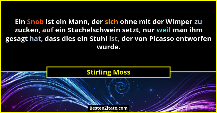 Ein Snob ist ein Mann, der sich ohne mit der Wimper zu zucken, auf ein Stachelschwein setzt, nur weil man ihm gesagt hat, dass dies ei... - Stirling Moss