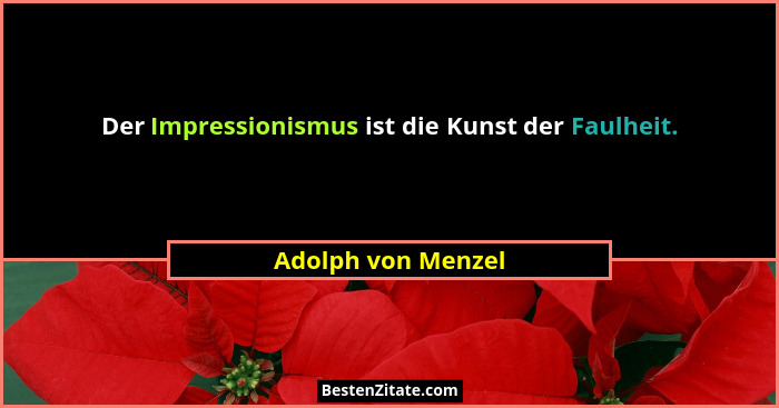 Der Impressionismus ist die Kunst der Faulheit.... - Adolph von Menzel