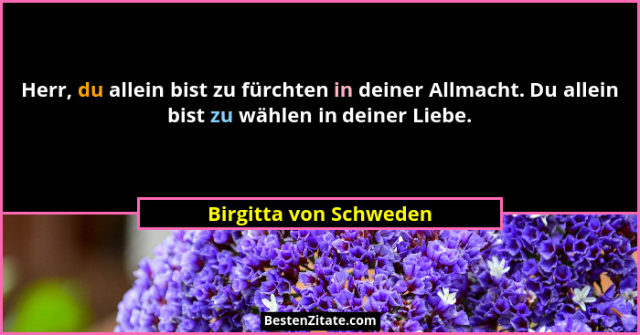 Herr, du allein bist zu fürchten in deiner Allmacht. Du allein bist zu wählen in deiner Liebe.... - Birgitta von Schweden