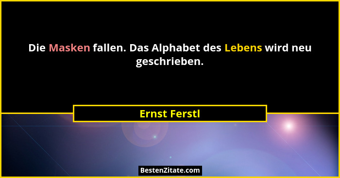 Die Masken fallen. Das Alphabet des Lebens wird neu geschrieben.... - Ernst Ferstl
