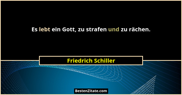 Es lebt ein Gott, zu strafen und zu rächen.... - Friedrich Schiller