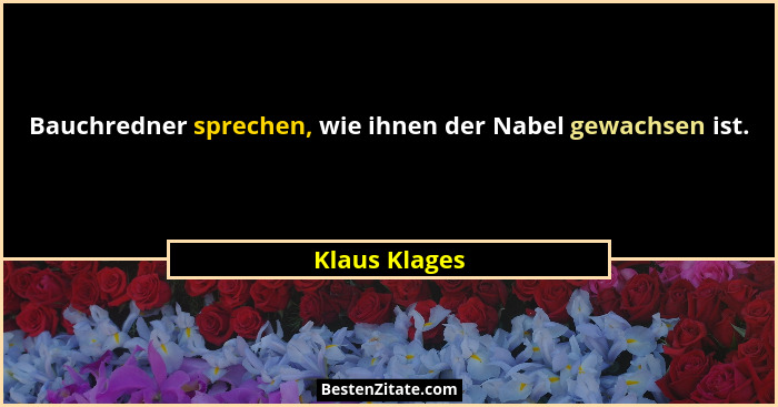 Bauchredner sprechen, wie ihnen der Nabel gewachsen ist.... - Klaus Klages