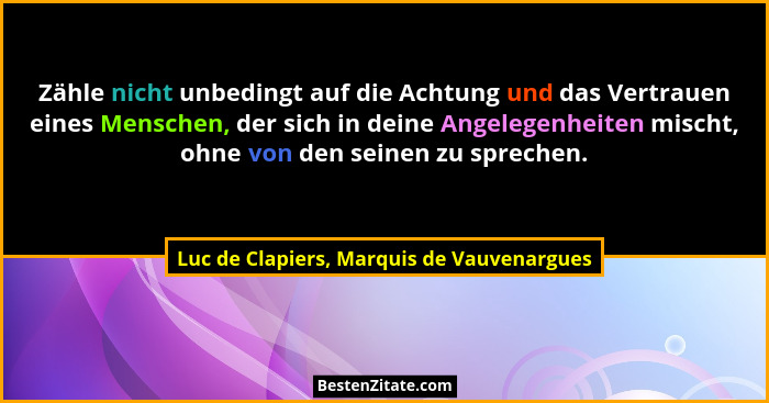 Zähle nicht unbedingt auf die Achtung und das Vertrauen eines Menschen, der sich in deine Angelegenheiten m... - Luc de Clapiers, Marquis de Vauvenargues