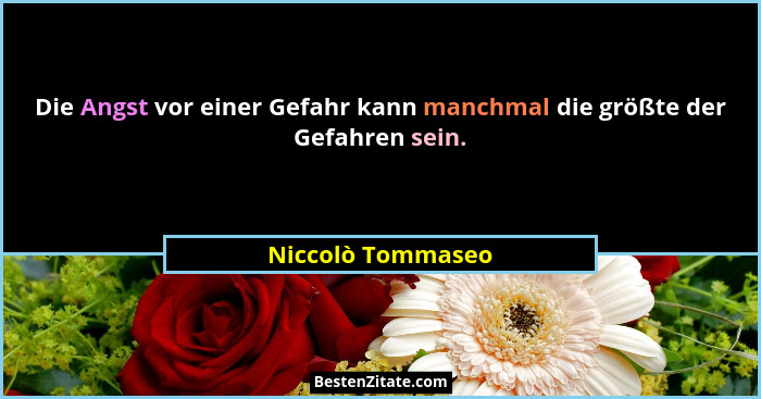 Die Angst vor einer Gefahr kann manchmal die größte der Gefahren sein.... - Niccolò Tommaseo
