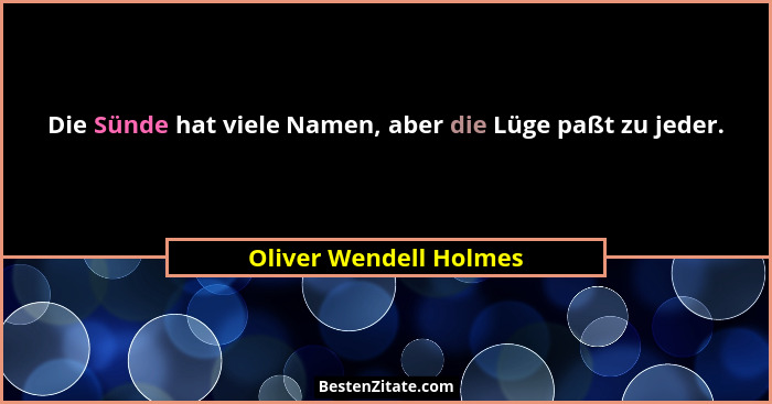 Die Sünde hat viele Namen, aber die Lüge paßt zu jeder.... - Oliver Wendell Holmes