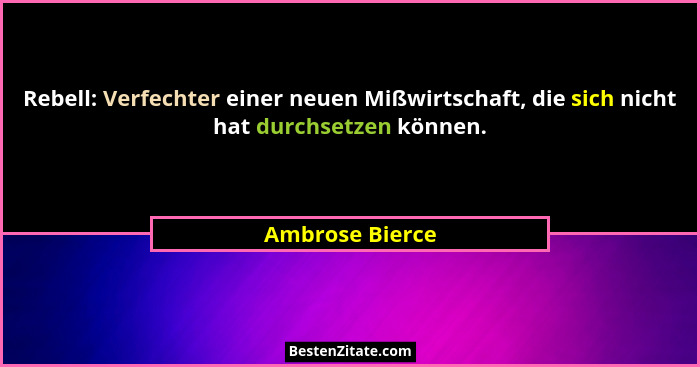 Rebell: Verfechter einer neuen Mißwirtschaft, die sich nicht hat durchsetzen können.... - Ambrose Bierce