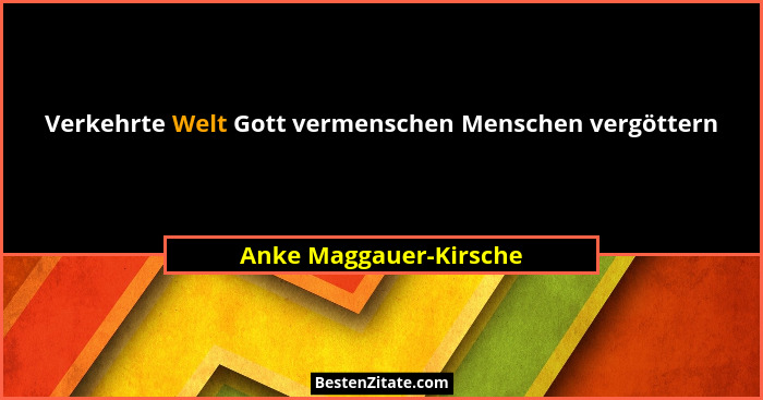 Verkehrte Welt Gott vermenschen Menschen vergöttern... - Anke Maggauer-Kirsche