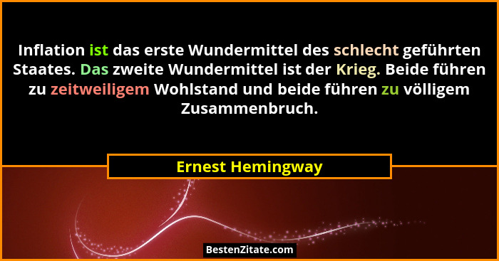 Inflation ist das erste Wundermittel des schlecht geführten Staates. Das zweite Wundermittel ist der Krieg. Beide führen zu zeitwei... - Ernest Hemingway