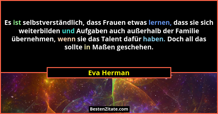Es ist selbstverständlich, dass Frauen etwas lernen, dass sie sich weiterbilden und Aufgaben auch außerhalb der Familie übernehmen, wenn... - Eva Herman