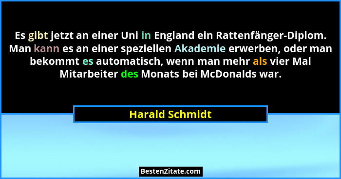 Es gibt jetzt an einer Uni in England ein Rattenfänger-Diplom. Man kann es an einer speziellen Akademie erwerben, oder man bekommt es... - Harald Schmidt