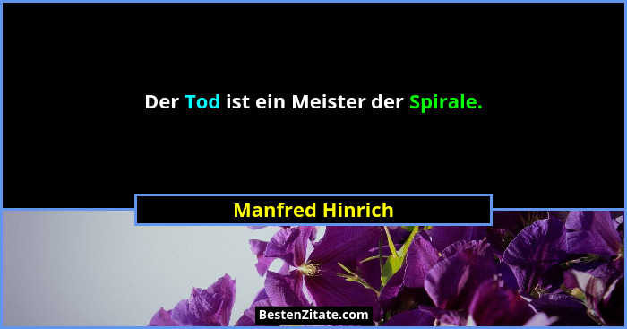 Der Tod ist ein Meister der Spirale.... - Manfred Hinrich