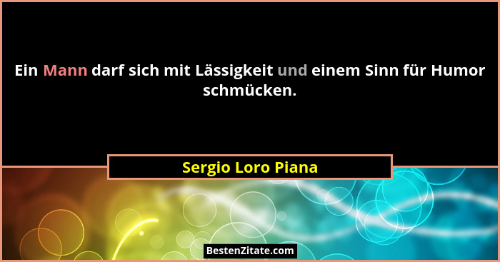 Ein Mann darf sich mit Lässigkeit und einem Sinn für Humor schmücken.... - Sergio Loro Piana