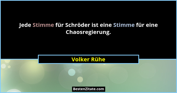 Jede Stimme für Schröder ist eine Stimme für eine Chaosregierung.... - Volker Rühe