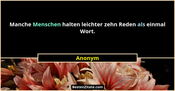 Manche Menschen halten leichter zehn Reden als einmal Wort.... - Anonym