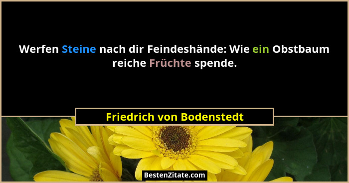 Werfen Steine nach dir Feindeshände: Wie ein Obstbaum reiche Früchte spende.... - Friedrich von Bodenstedt