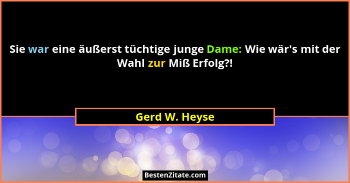 Sie war eine äußerst tüchtige junge Dame: Wie wär's mit der Wahl zur Miß Erfolg?!... - Gerd W. Heyse