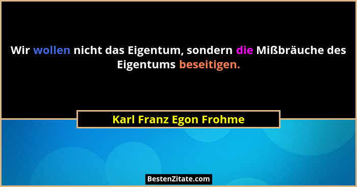 Wir wollen nicht das Eigentum, sondern die Mißbräuche des Eigentums beseitigen.... - Karl Franz Egon Frohme