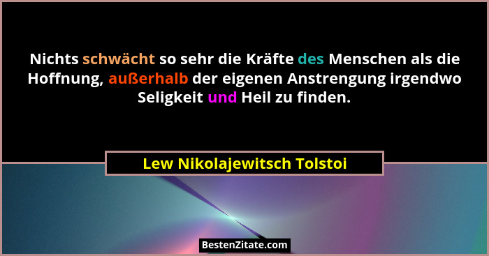 Nichts schwächt so sehr die Kräfte des Menschen als die Hoffnung, außerhalb der eigenen Anstrengung irgendwo Seligkeit un... - Lew Nikolajewitsch Tolstoi