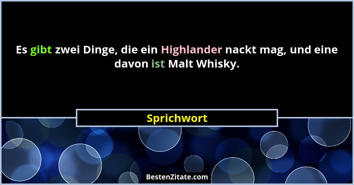 Es gibt zwei Dinge, die ein Highlander nackt mag, und eine davon ist Malt Whisky.... - Sprichwort
