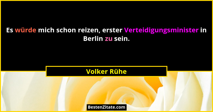 Es würde mich schon reizen, erster Verteidigungsminister in Berlin zu sein.... - Volker Rühe