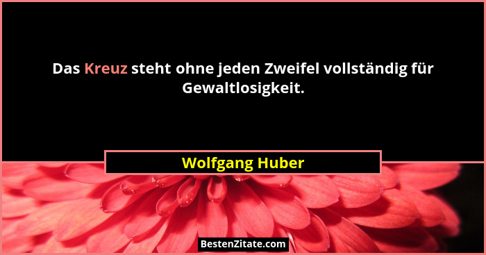 Das Kreuz steht ohne jeden Zweifel vollständig für Gewaltlosigkeit.... - Wolfgang Huber