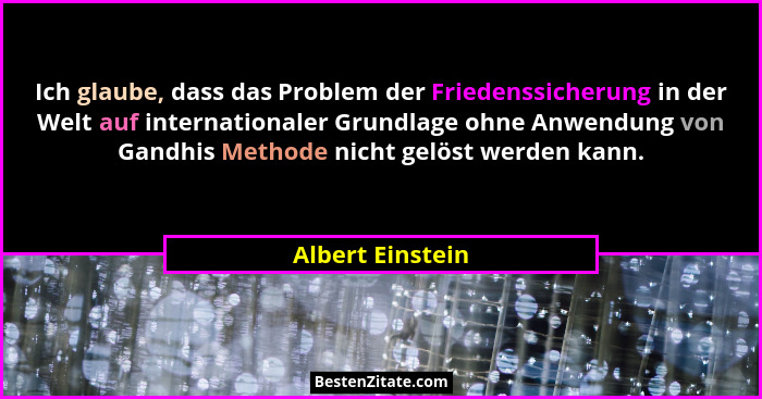 Ich glaube, dass das Problem der Friedenssicherung in der Welt auf internationaler Grundlage ohne Anwendung von Gandhis Methode nich... - Albert Einstein