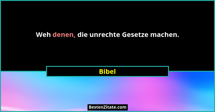 Weh denen, die unrechte Gesetze machen.... - Bibel