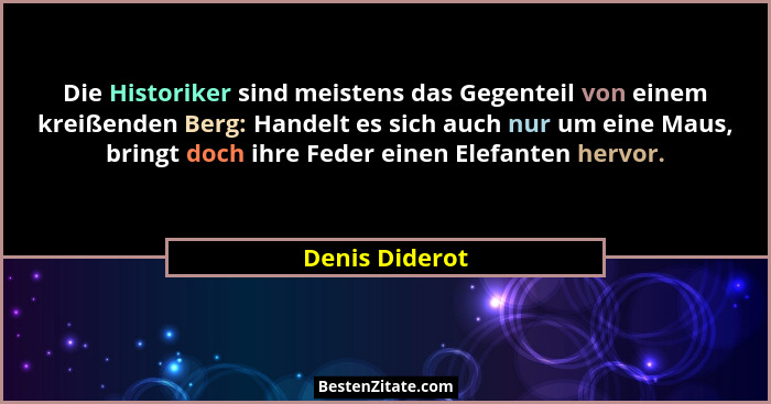 Die Historiker sind meistens das Gegenteil von einem kreißenden Berg: Handelt es sich auch nur um eine Maus, bringt doch ihre Feder ei... - Denis Diderot