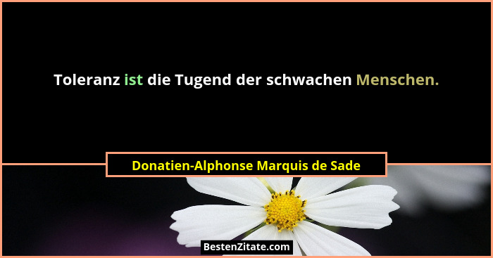 Toleranz ist die Tugend der schwachen Menschen.... - Donatien-Alphonse Marquis de Sade