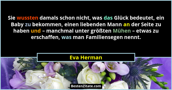 Sie wussten damals schon nicht, was das Glück bedeutet, ein Baby zu bekommen, einen liebenden Mann an der Seite zu haben und – manchmal u... - Eva Herman