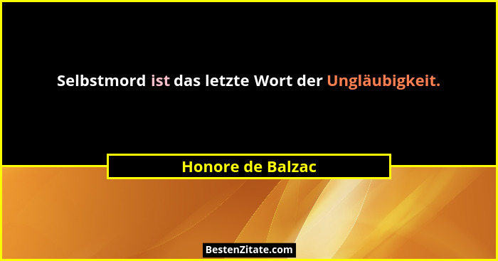 Selbstmord ist das letzte Wort der Ungläubigkeit.... - Honore de Balzac