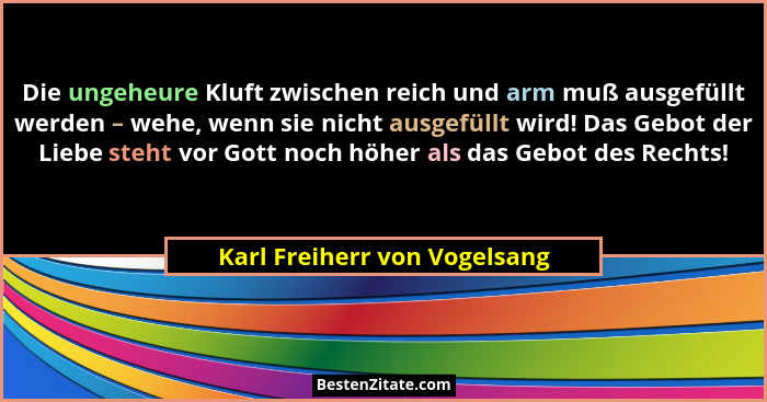 Die ungeheure Kluft zwischen reich und arm muß ausgefüllt werden – wehe, wenn sie nicht ausgefüllt wird! Das Gebot der L... - Karl Freiherr von Vogelsang
