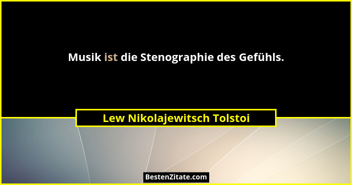 Musik ist die Stenographie des Gefühls.... - Lew Nikolajewitsch Tolstoi