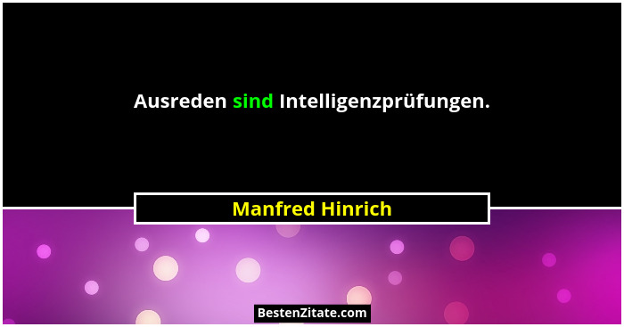 Ausreden sind Intelligenzprüfungen.... - Manfred Hinrich
