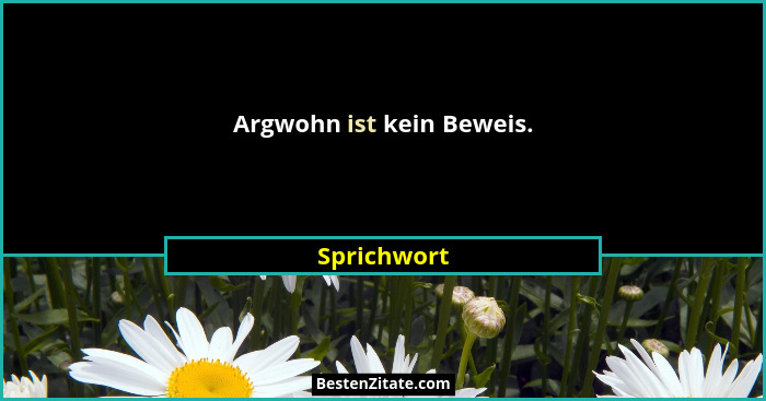 Argwohn ist kein Beweis.... - Sprichwort
