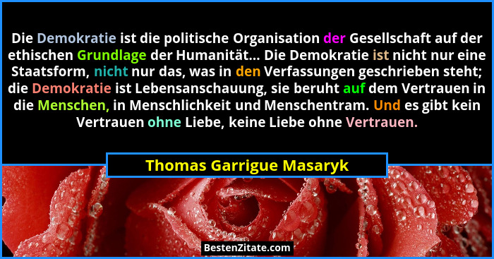 Die Demokratie ist die politische Organisation der Gesellschaft auf der ethischen Grundlage der Humanität... Die Demokratie... - Thomas Garrigue Masaryk