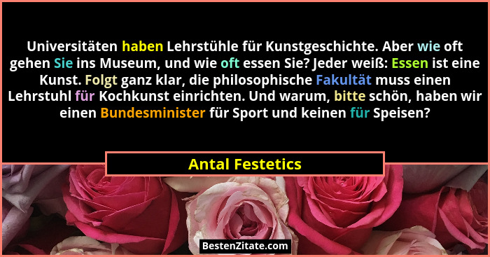 Universitäten haben Lehrstühle für Kunstgeschichte. Aber wie oft gehen Sie ins Museum, und wie oft essen Sie? Jeder weiß: Essen ist... - Antal Festetics
