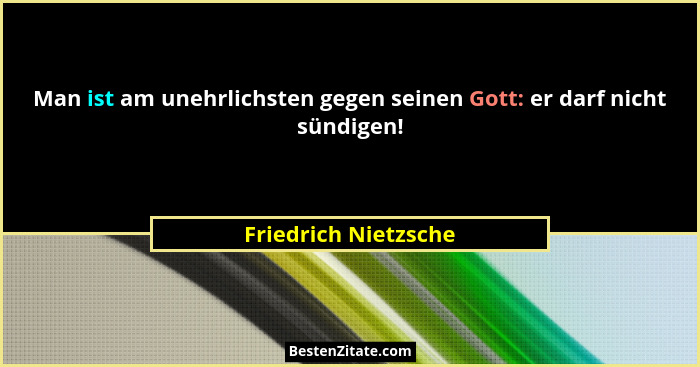 Man ist am unehrlichsten gegen seinen Gott: er darf nicht sündigen!... - Friedrich Nietzsche