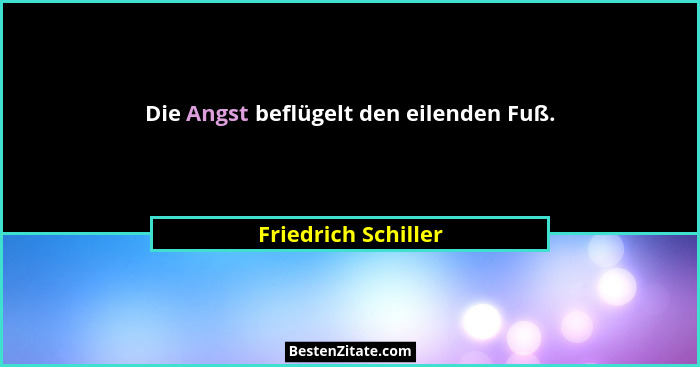 Die Angst beflügelt den eilenden Fuß.... - Friedrich Schiller