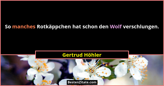 So manches Rotkäppchen hat schon den Wolf verschlungen.... - Gertrud Höhler