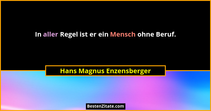In aller Regel ist er ein Mensch ohne Beruf.... - Hans Magnus Enzensberger