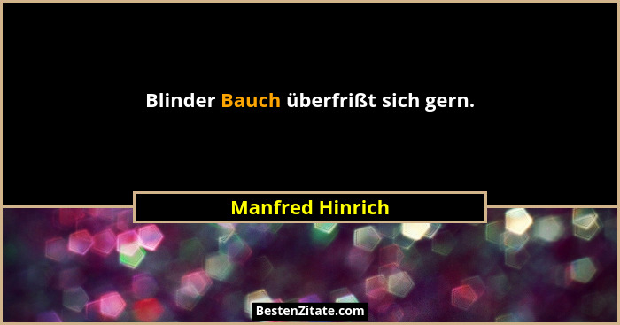 Blinder Bauch überfrißt sich gern.... - Manfred Hinrich