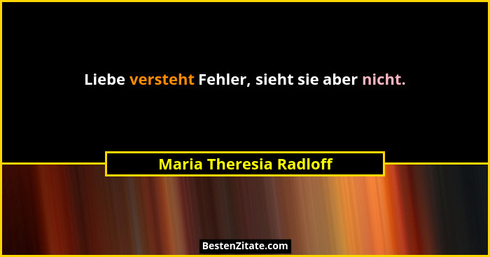 Liebe versteht Fehler, sieht sie aber nicht.... - Maria Theresia Radloff