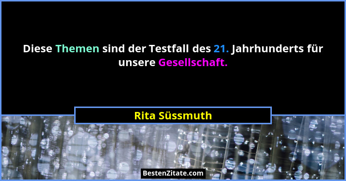 Diese Themen sind der Testfall des 21. Jahrhunderts für unsere Gesellschaft.... - Rita Süssmuth