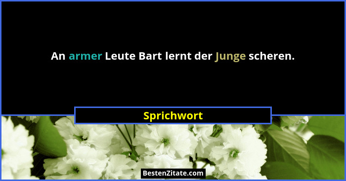 An armer Leute Bart lernt der Junge scheren.... - Sprichwort