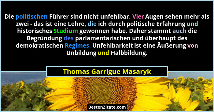 Die politischen Führer sind nicht unfehlbar. Vier Augen sehen mehr als zwei - das ist eine Lehre, die ich durch politische E... - Thomas Garrigue Masaryk